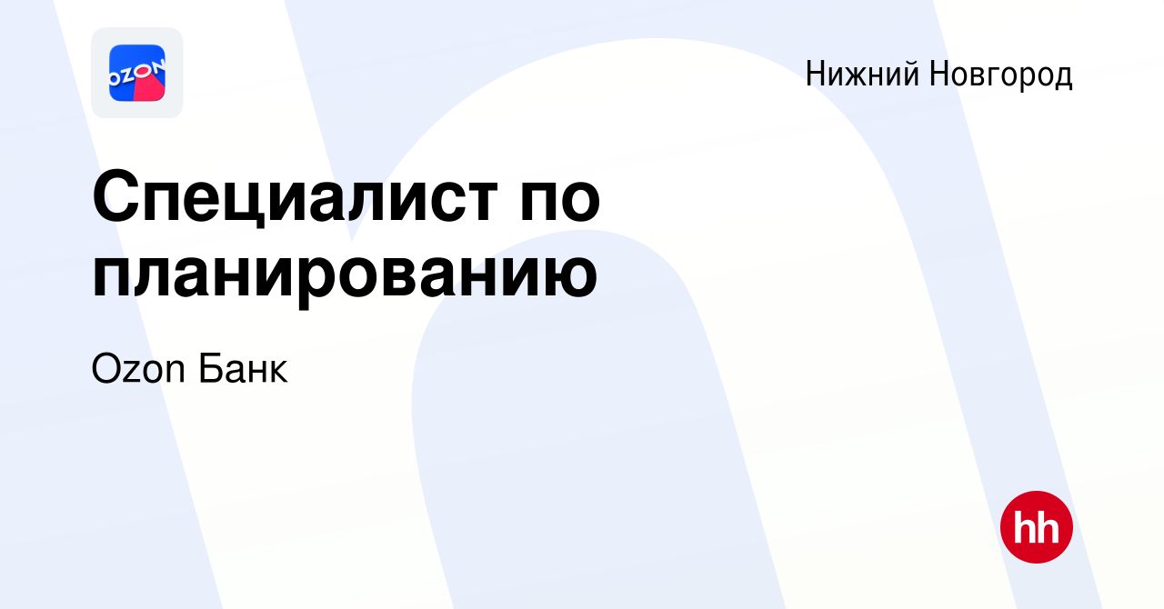 Вакансия Специалист по планированию в Нижнем Новгороде, работа в компании  Ozon Fintech (вакансия в архиве c 9 мая 2023)