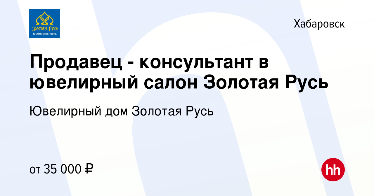 Вакансия Продавец - консультант в ювелирный салон Золотая Русь в Хабаровске,  работа в компании Ювелирный дом Золотая Русь (вакансия в архиве c 25 мая  2023)