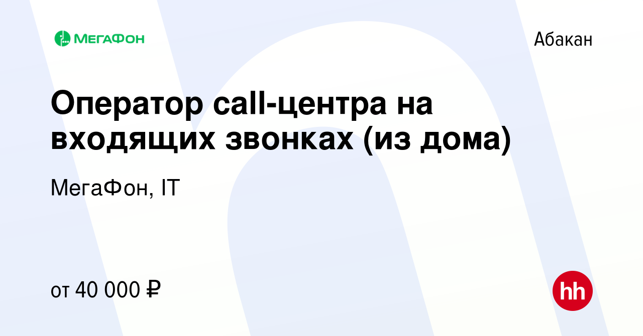 Вакансия Оператор call-центра на входящих звонках (из дома) в Абакане,  работа в компании МегаФон, IT (вакансия в архиве c 29 октября 2023)