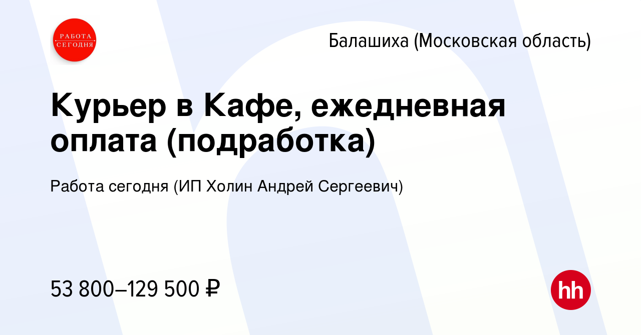 Вакансия Курьер в Кафе, ежедневная оплата (подработка) в Балашихе, работа в  компании Работа сегодня (ИП Холин Андрей Сергеевич) (вакансия в архиве c 1  июня 2023)