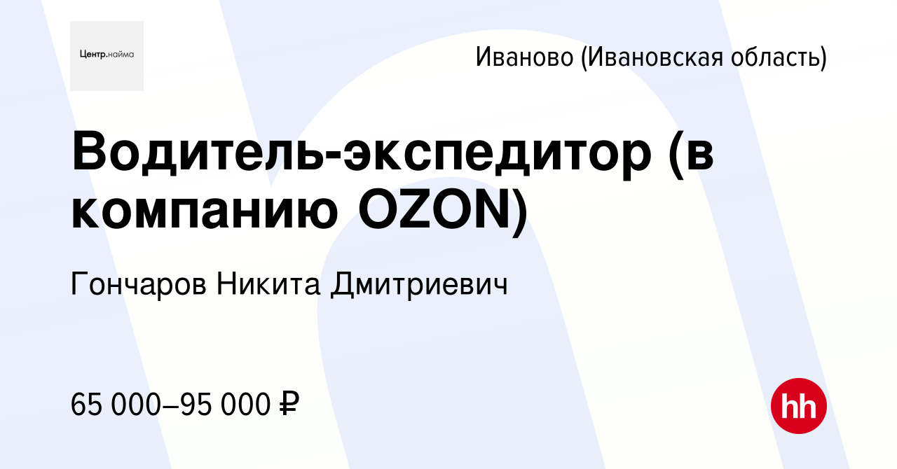 Вакансия Водитель-экспедитор (в компанию OZON) в Иваново, работа в компании  Гончаров Никита Дмитриевич (вакансия в архиве c 1 июня 2023)