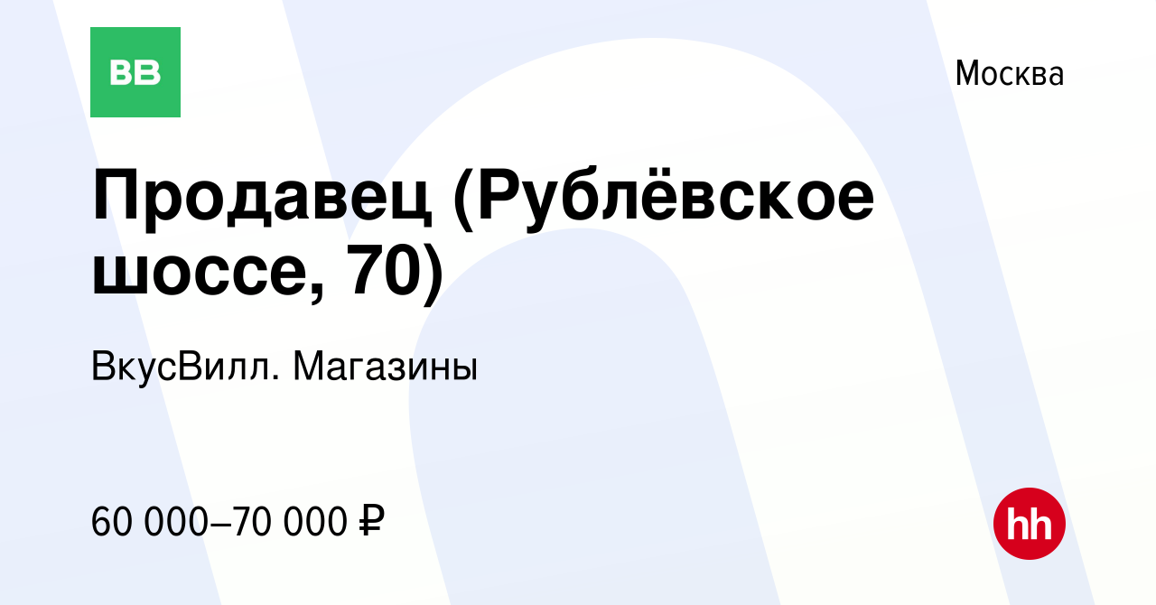 Вакансия Продавец (Рублёвское шоссе, 70) в Москве, работа в компании  ВкусВилл. Магазины (вакансия в архиве c 12 июля 2023)