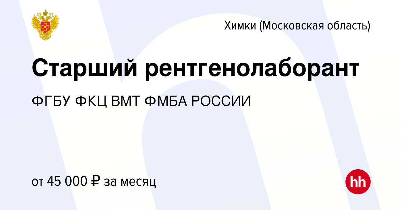 Вакансия Старший рентгенолаборант в Химках, работа в компании ФГБУ ФКЦ ВМТ  ФМБА РОССИИ (вакансия в архиве c 17 сентября 2023)