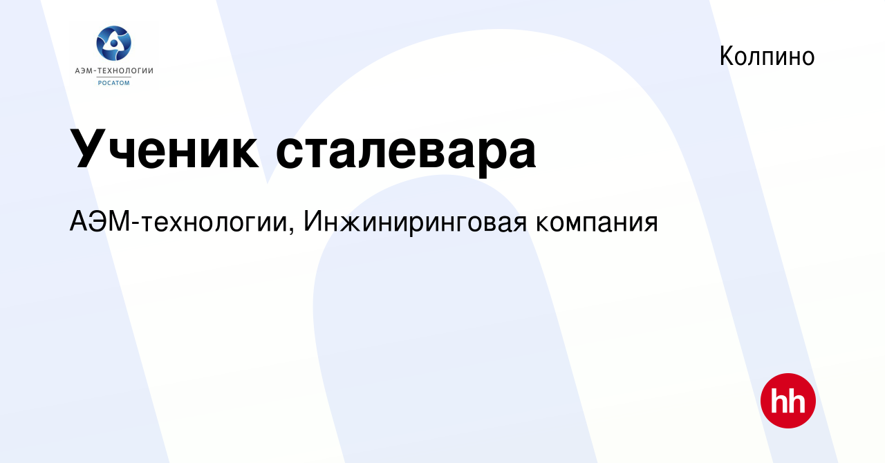 Вакансия Ученик сталевара в Колпино, работа в компании АЭМ-технологии,  Инжиниринговая компания (вакансия в архиве c 18 октября 2023)