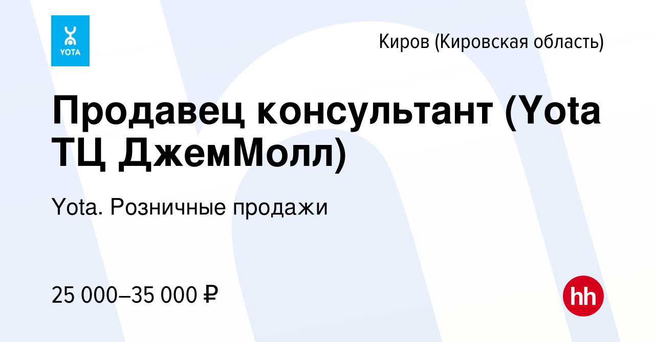 Вакансия Продавец консультант (Yota ТЦ ДжемМолл) в Кирове (Кировская  область), работа в компании Yota. Розничные продажи (вакансия в архиве c 3  мая 2023)