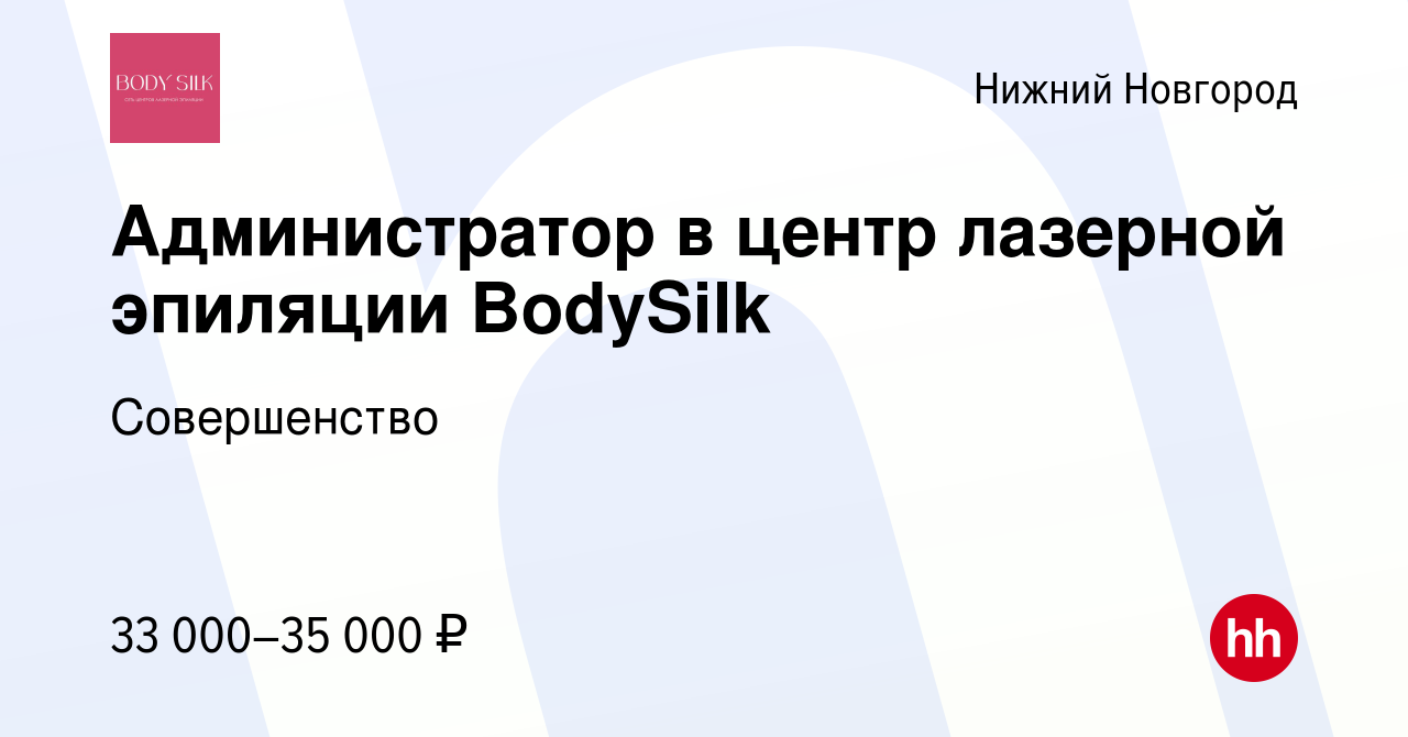 Вакансия Администратор в центр лазерной эпиляции BodySilk в Нижнем Новгороде,  работа в компании Совершенство (вакансия в архиве c 2 июня 2023)