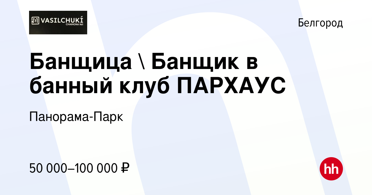 Вакансия Банщица  Банщик в банный клуб ПАРХАУС в Белгороде, работа в  компании Панорама-Парк (вакансия в архиве c 2 июня 2023)