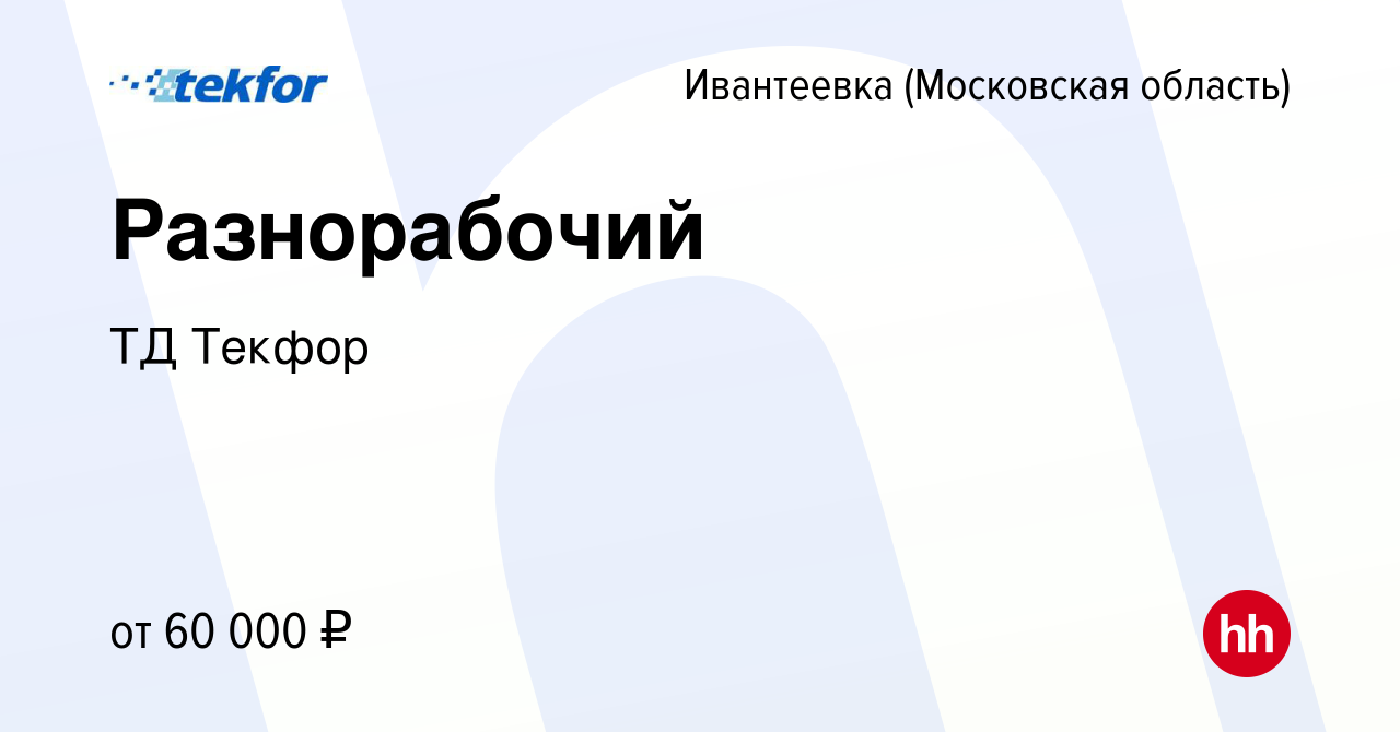 Вакансия Разнорабочий в Ивантеевке, работа в компании ТД Текфор (вакансия в  архиве c 5 мая 2024)