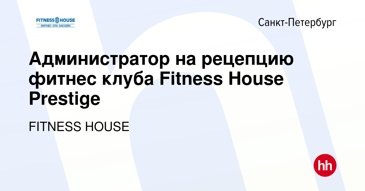 Вакансия Администратор на рецепцию фитнес клуба Fitness House Prestige в  Санкт-Петербурге, работа в компании FITNESS HOUSE (вакансия в архиве c 2  июля 2023)