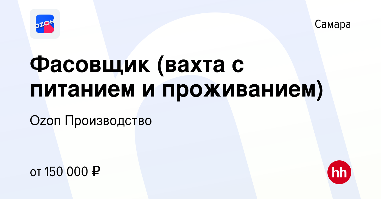 Вакансия Фасовщик (вахта с питанием и проживанием) в Самаре, работа в  компании Ozon Производство (вакансия в архиве c 1 ноября 2023)