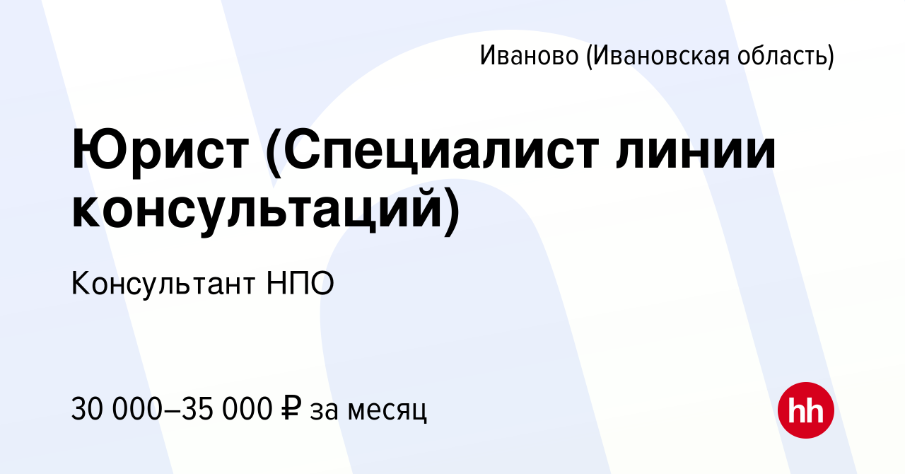 Вакансия Юрист (Специалист линии консультаций) в Иваново, работа в компании  Консультант НПО (вакансия в архиве c 16 августа 2023)