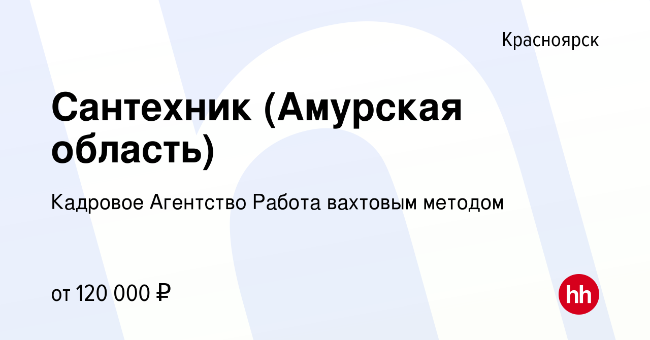 Вакансия Сантехник (Амурская область) в Красноярске, работа в компании  Кадровое Агентство Работа вахтовым методом (вакансия в архиве c 2 июня 2023)