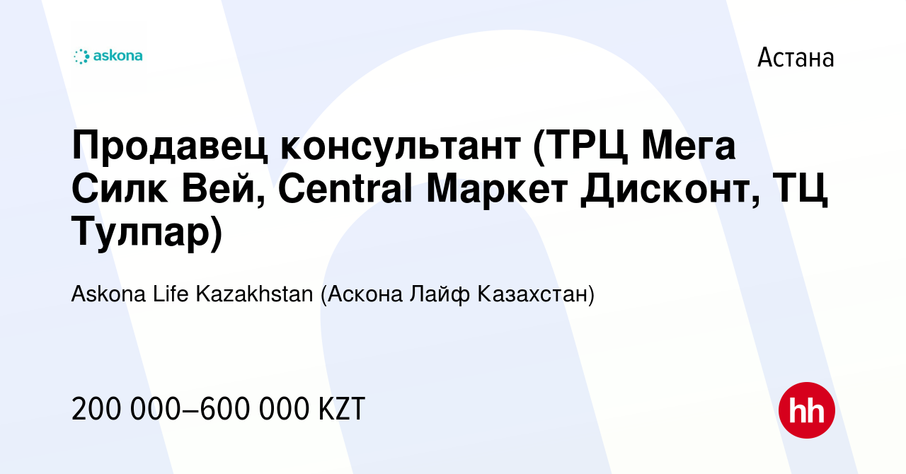 Вакансия Продавец консультант (ТРЦ Мега Силк Вей, Central Маркет Дисконт,  ТЦ Тулпар) в Астане, работа в компании Askona Life Kazakhstan (Аскона Лайф  Казахстан) (вакансия в архиве c 3 июня 2023)