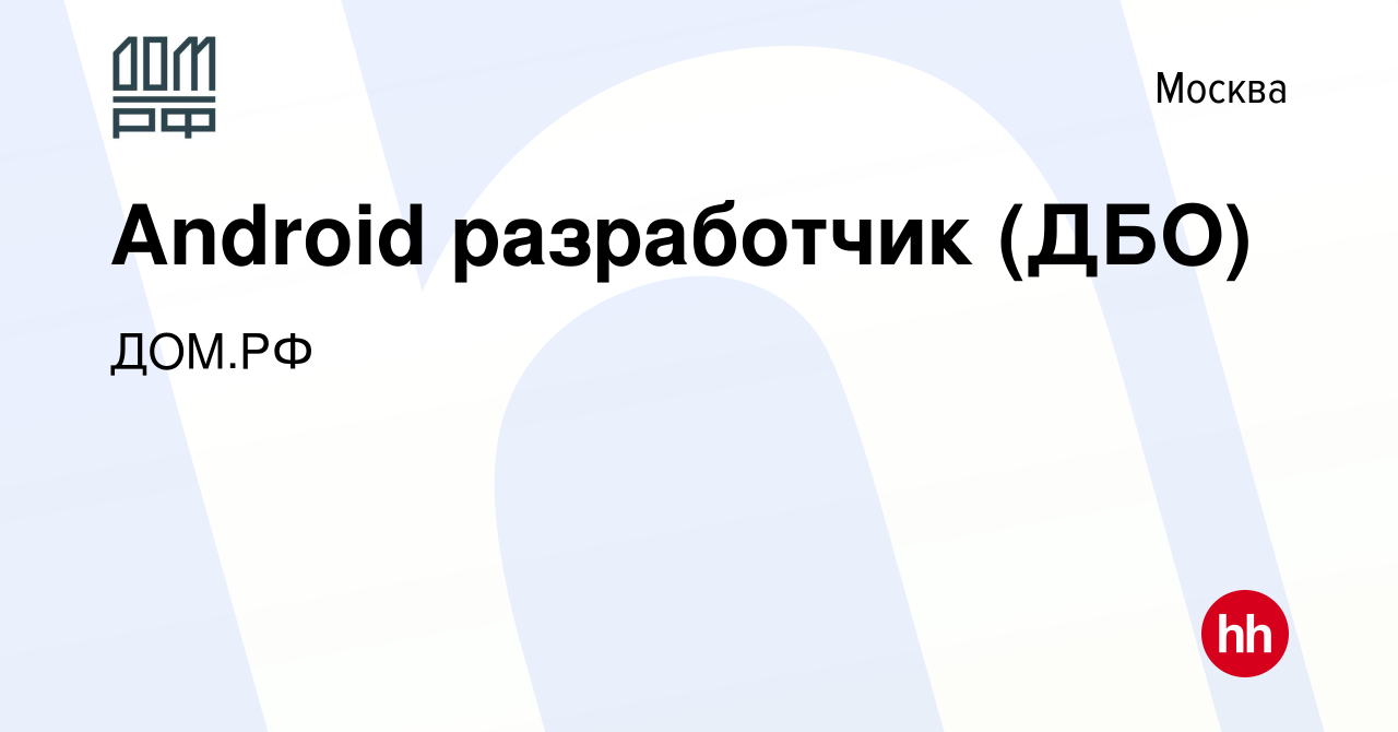 Вакансия Android разработчик (ДБО) в Москве, работа в компании ДОМ.РФ  (вакансия в архиве c 3 июня 2023)