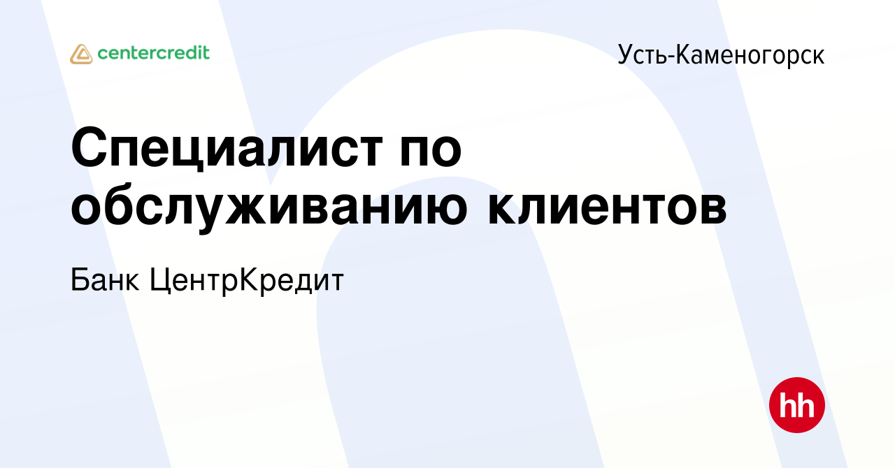 Вакансия Специалист по обслуживанию клиентов в Усть-Каменогорске, работа в  компании Банк ЦентрКредит (вакансия в архиве c 26 сентября 2023)