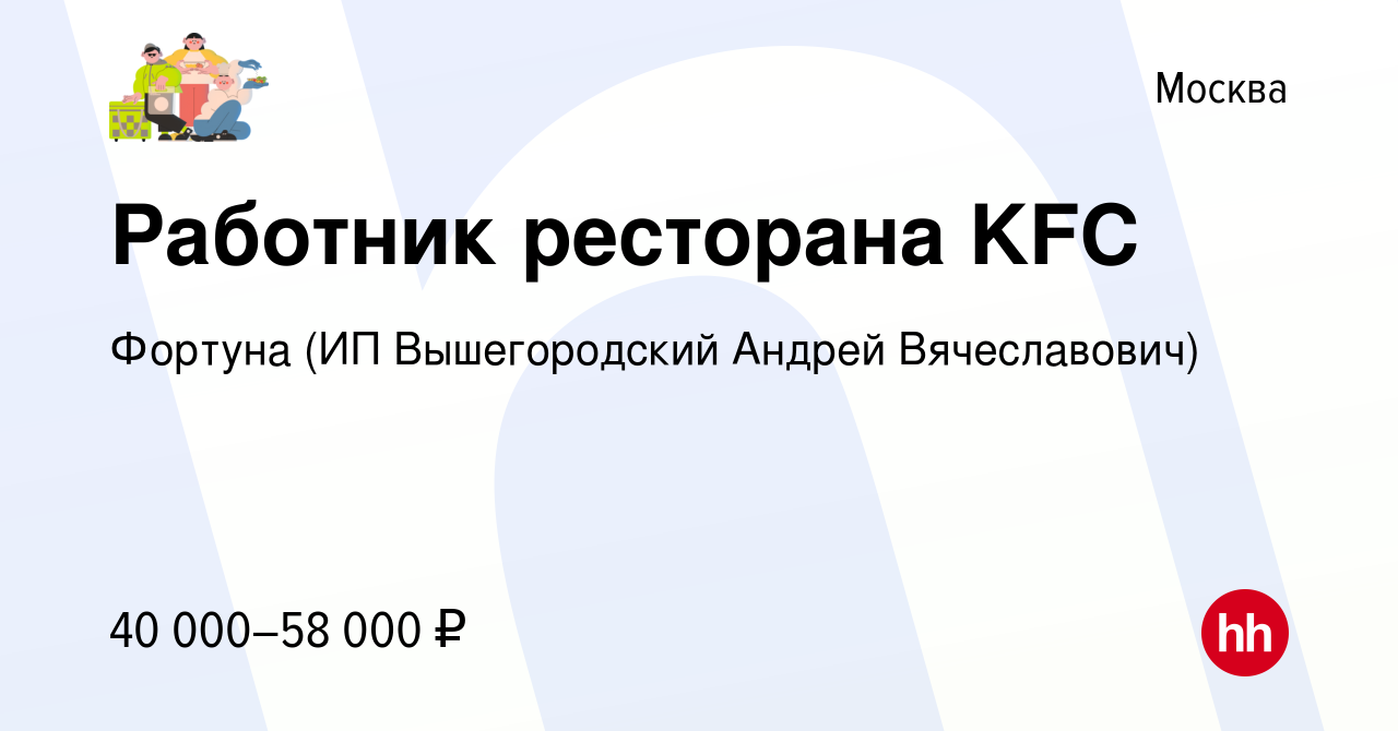 Вакансия Работник ресторана KFC в Москве, работа в компании Фортуна (ИП  Вышегородский Андрей Вячеславович) (вакансия в архиве c 25 июля 2023)