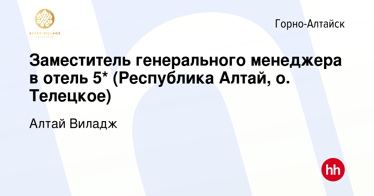 Вакансия Заместитель генерального менеджера в отель 5* (Республика Алтай,  о. Телецкое) в Горно-Алтайске, работа в компании Алтай Виладж (вакансия в  архиве c 3 июня 2023)