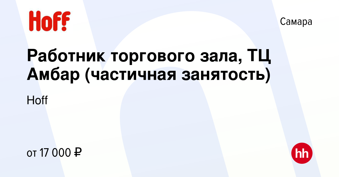 Вакансия Работник торгового зала, ТЦ Амбар (частичная занятость) в Самаре,  работа в компании Hoff (вакансия в архиве c 6 июня 2023)