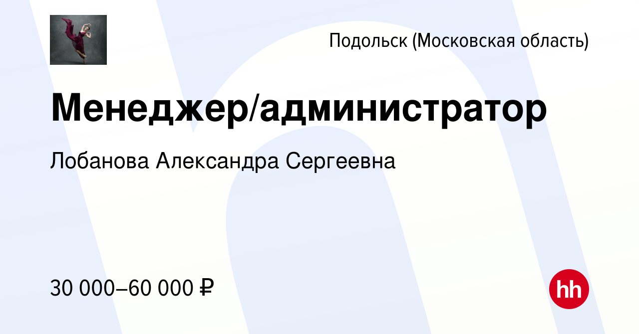 Вакансия Менеджер/администратор в Подольске (Московская область), работа в  компании Лобанова Александра Сергеевна (вакансия в архиве c 3 июня 2023)