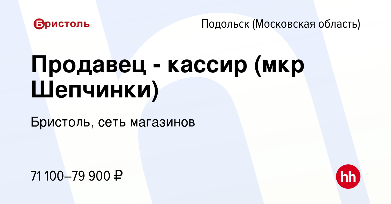 Вакансия Продавец - кассир (мкр Шепчинки) в Подольске (Московская область),  работа в компании Бристоль, сеть магазинов (вакансия в архиве c 22 ноября  2023)