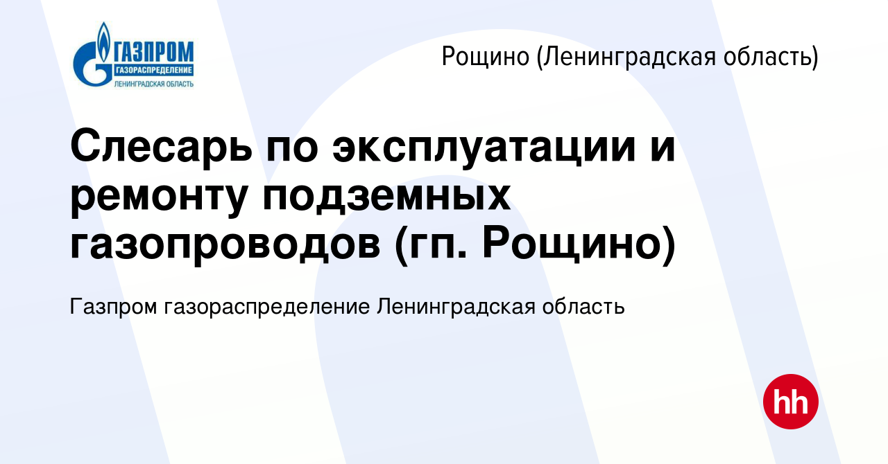 Вакансия Слесарь по эксплуатации и ремонту подземных газопроводов (гп.  Рощино) в Рощине (Ленинградской области), работа в компании Газпром  газораспределение Ленинградская область (вакансия в архиве c 23 ноября 2023)