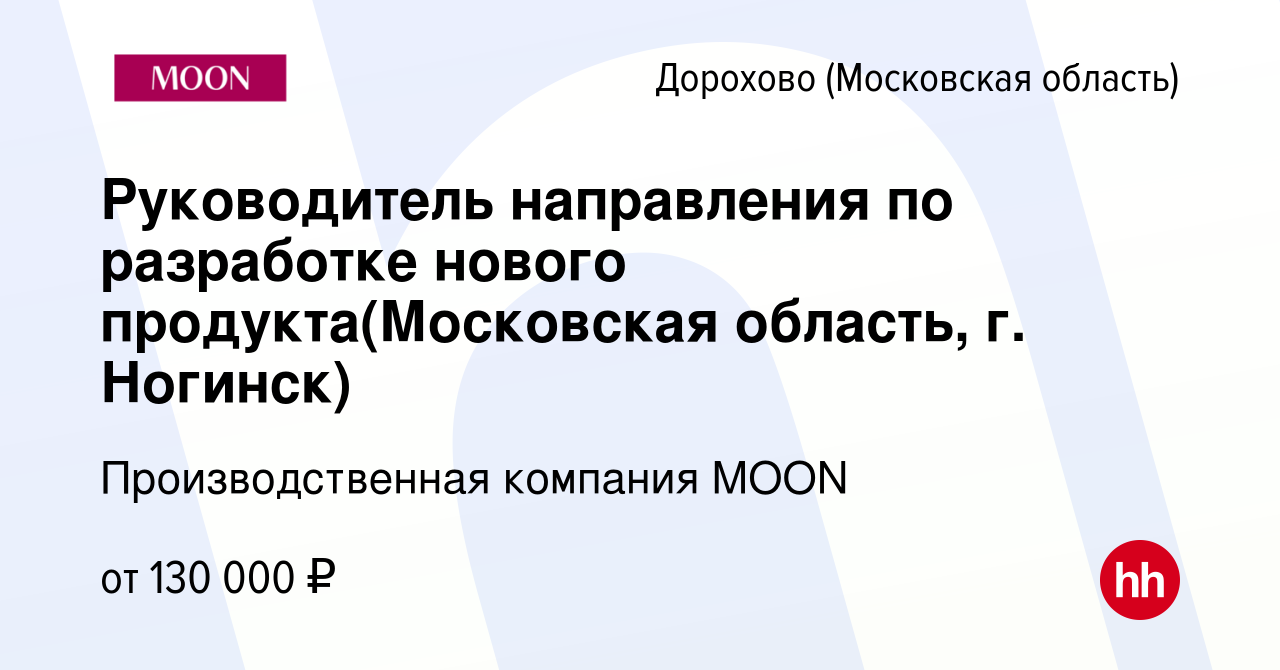 Вакансия Руководитель направления по разработке нового продукта(Московская  область, г. Ногинск) в Дорохово (Московская область), работа в компании  Производственная компания MOON (вакансия в архиве c 27 июня 2023)