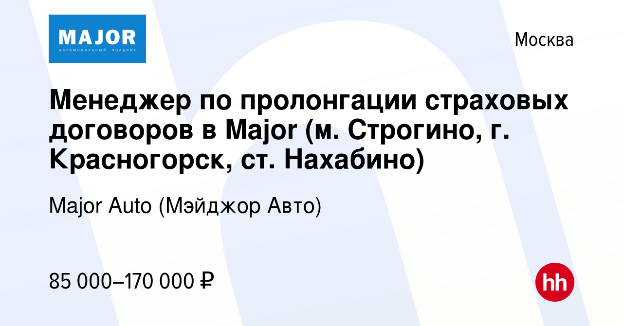 Вакансия Менеджер по пролонгации страховых договоров в Major (м. Строгино,  г. Красногорск, ст. Нахабино) в Москве, работа в компании Major Auto  (Мэйджор Авто) (вакансия в архиве c 22 марта 2024)