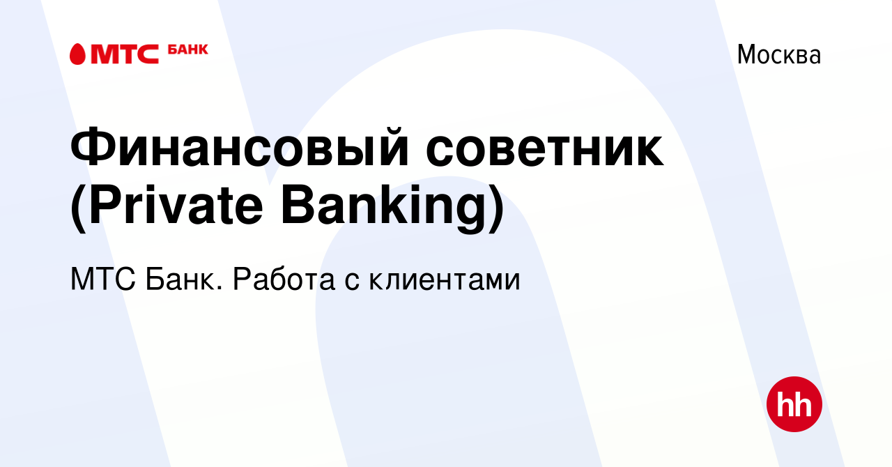 Вакансия Финансовый советник (Private Banking) в Москве, работа в компании  МТС Банк. Работа с клиентами (вакансия в архиве c 5 октября 2023)