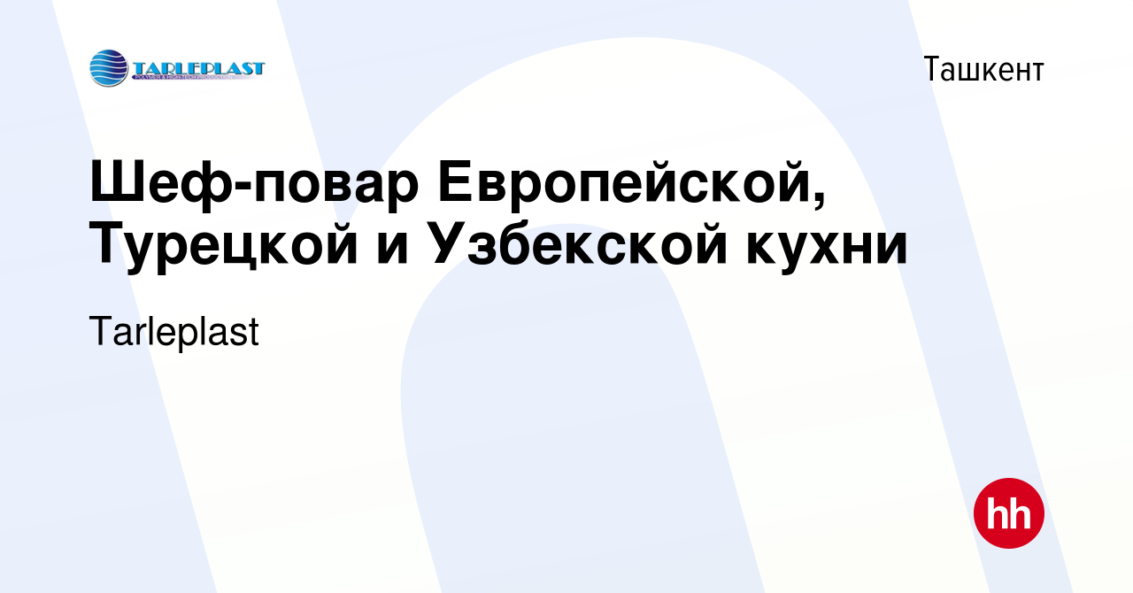 Вакансия Шеф-повар Европейской, Турецкой и Узбекской кухни в Ташкенте,  работа в компании Tarleplast (вакансия в архиве c 23 мая 2023)