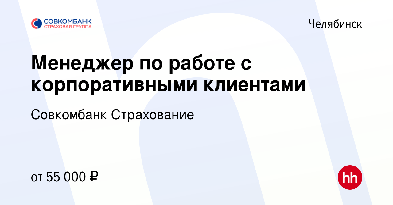 Вакансия Менеджер по работе с корпоративными клиентами в Челябинске, работа  в компании Совкомбанк Страхование (вакансия в архиве c 21 июня 2023)