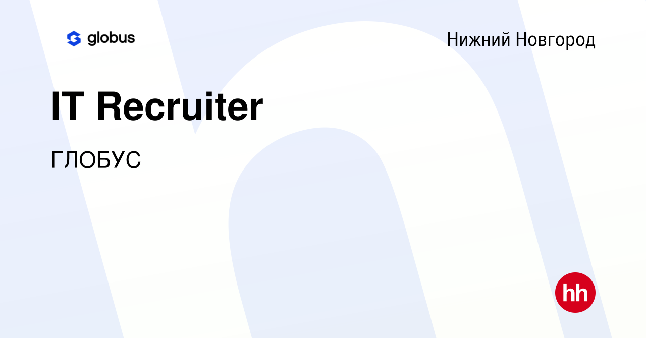 Вакансия IT Recruiter в Нижнем Новгороде, работа в компании ГЛОБУС  (вакансия в архиве c 4 июня 2023)