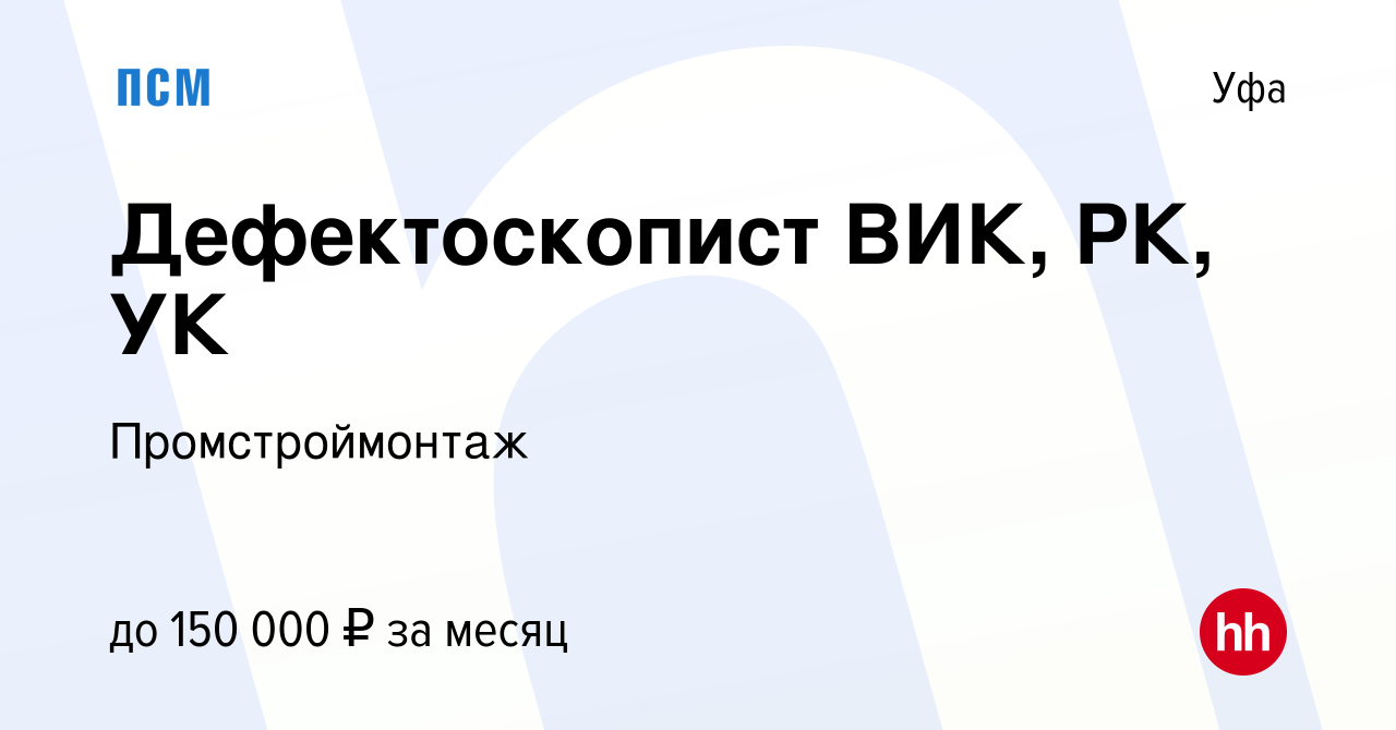 Вакансия Дефектоскопист ВИК, РК, УК в Уфе, работа в компании  Промстроймонтаж (вакансия в архиве c 4 июня 2023)