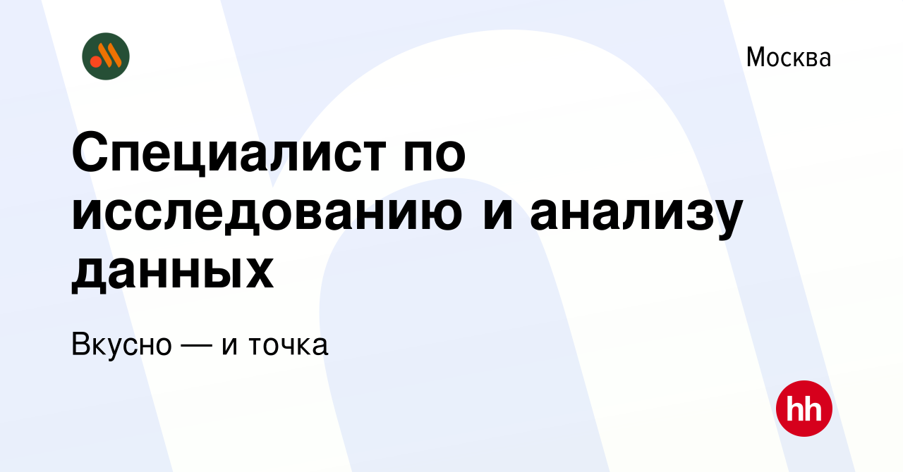 Вакансия Специалист по исследованию и анализу данных в Москве, работа в  компании Вкусно — и точка (вакансия в архиве c 3 августа 2023)