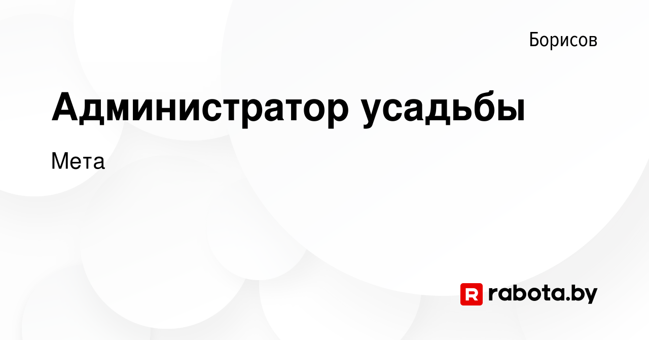 Вакансия Администратор усадьбы в Борисове, работа в компании Мета (вакансия  в архиве c 4 июня 2023)