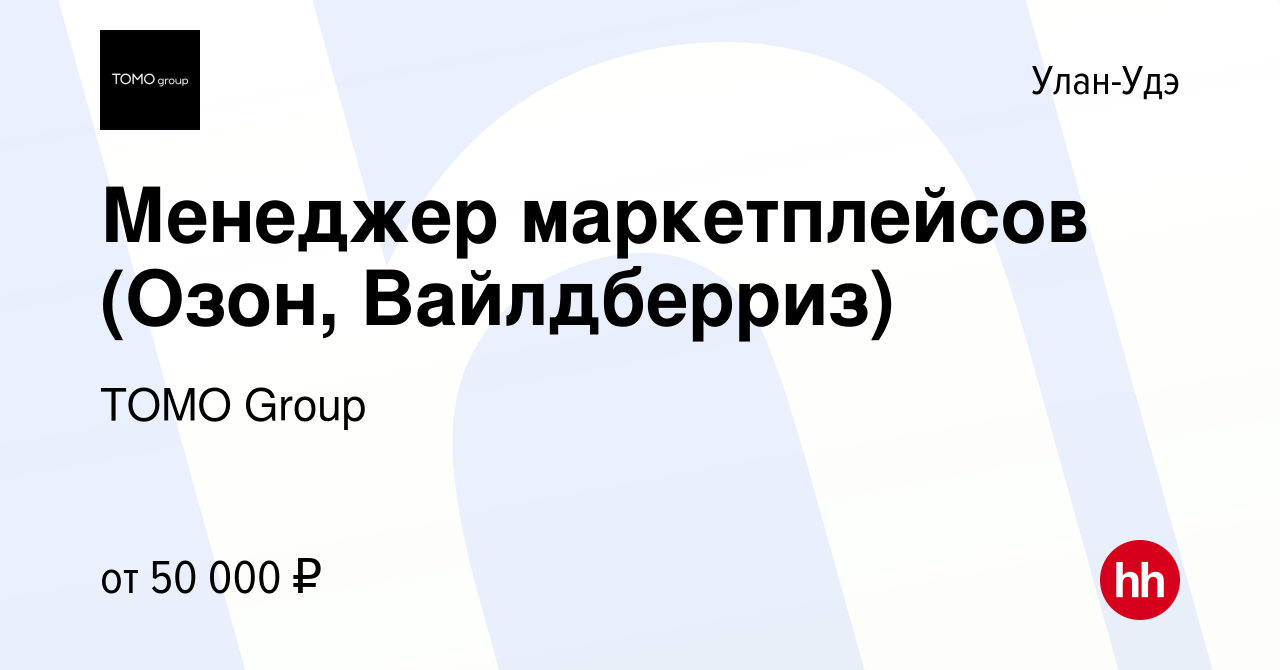 Вакансия Менеджер маркетплейсов (Озон, Вайлдберриз) в Улан-Удэ, работа в  компании TOMO Group (вакансия в архиве c 4 июня 2023)