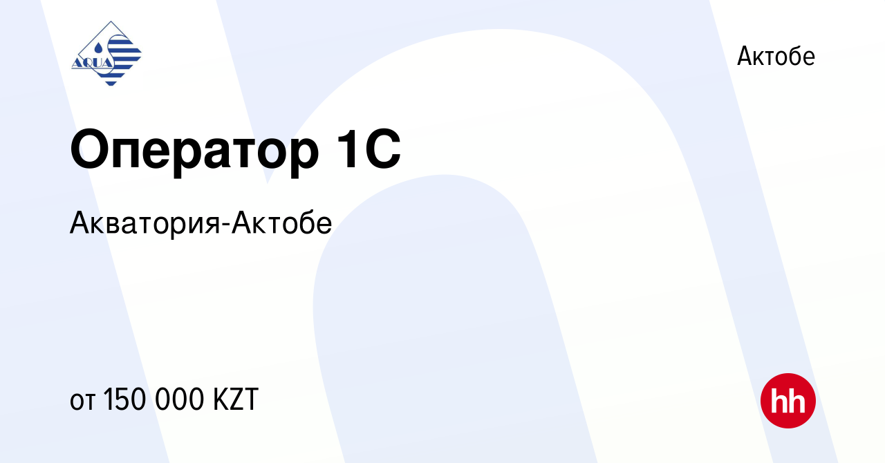 Вакансия Оператор 1C в Актобе, работа в компании Акватория-Актобе (вакансия  в архиве c 28 августа 2023)