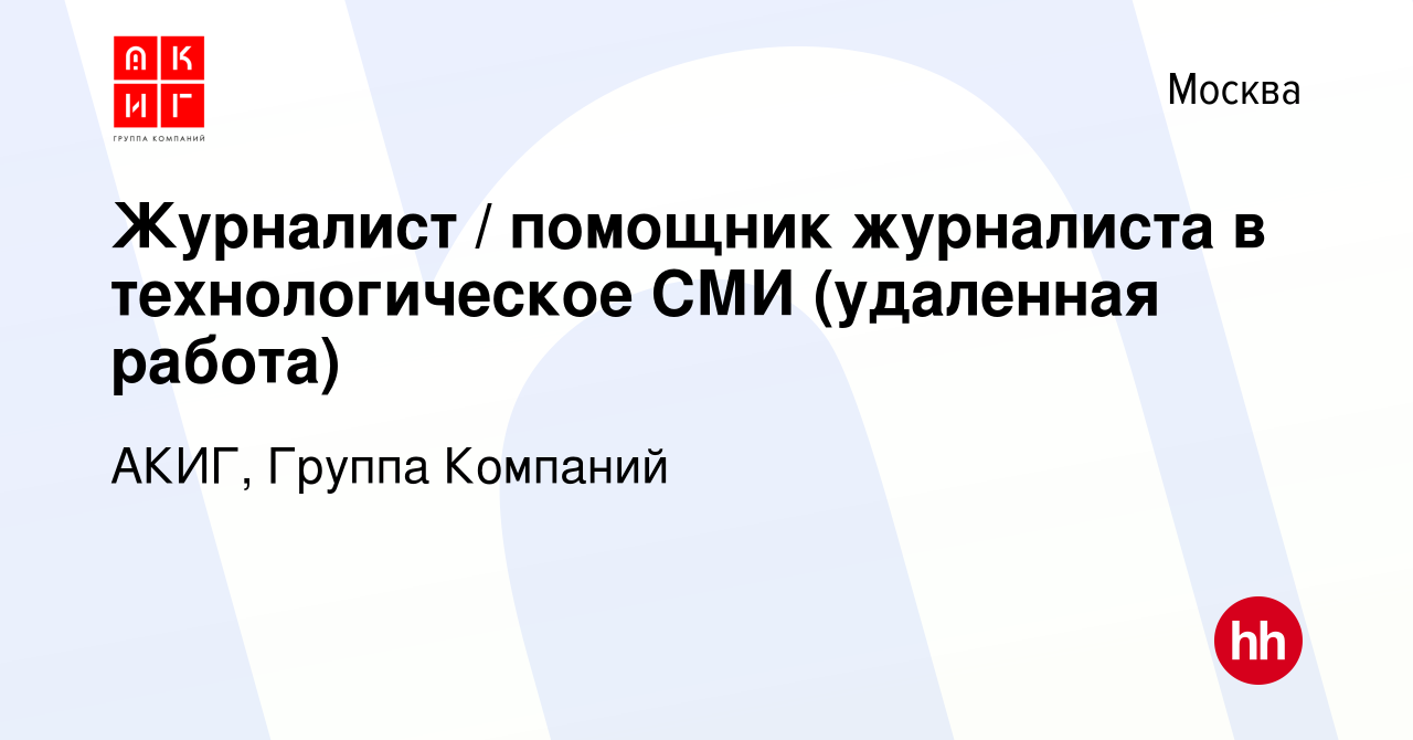 Вакансия Журналист / помощник журналиста в технологическое СМИ (удаленная  работа) в Москве, работа в компании АКИГ, Группа Компаний (вакансия в  архиве c 6 июня 2023)