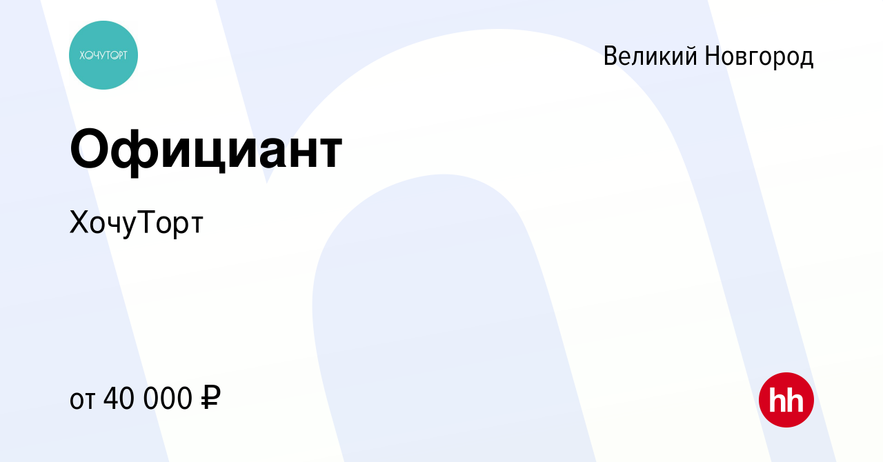 Вакансия Официант в Великом Новгороде, работа в компании ХочуТорт (вакансия  в архиве c 24 июня 2023)