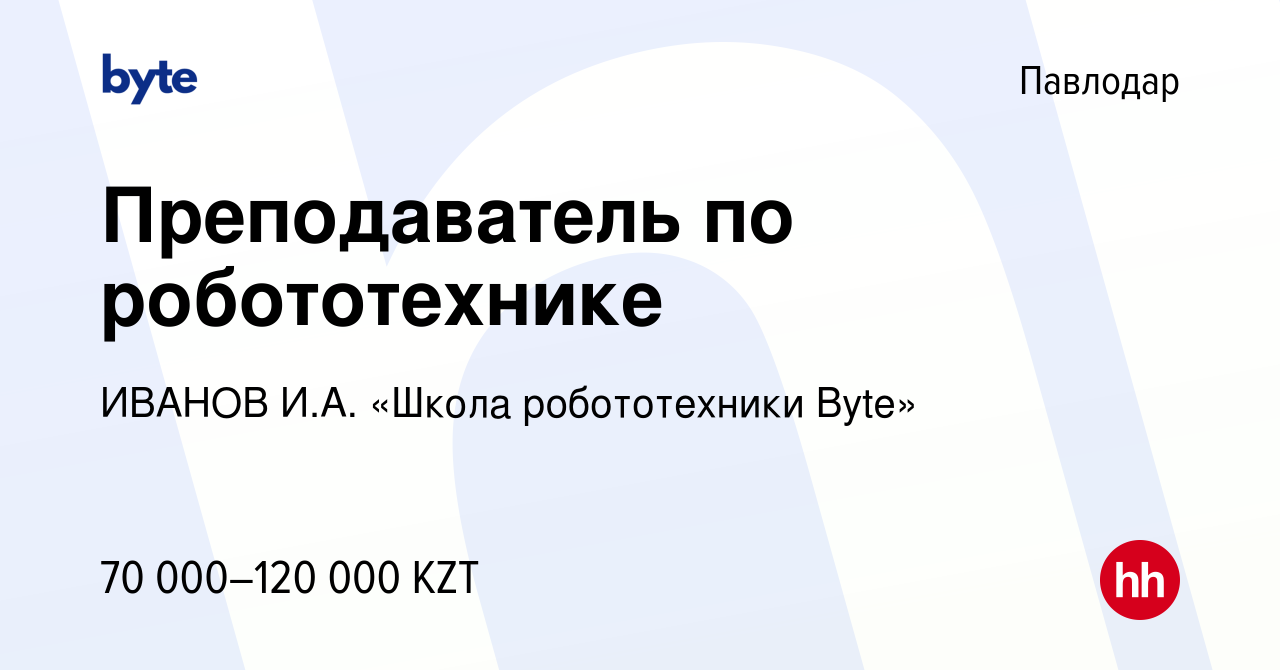 Вакансия Преподаватель по робототехнике в Павлодаре, работа в компании  ИВАНОВ И.А. «Школа робототехники Byte» (вакансия в архиве c 7 июня 2023)