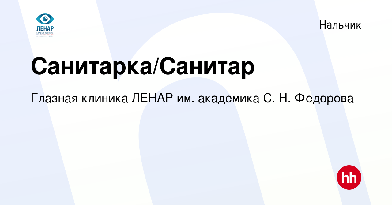 Вакансия Санитарка/Санитар в Нальчике, работа в компании Глазная клиника  ЛЕНАР им. академика С. Н. Федорова (вакансия в архиве c 7 июня 2023)