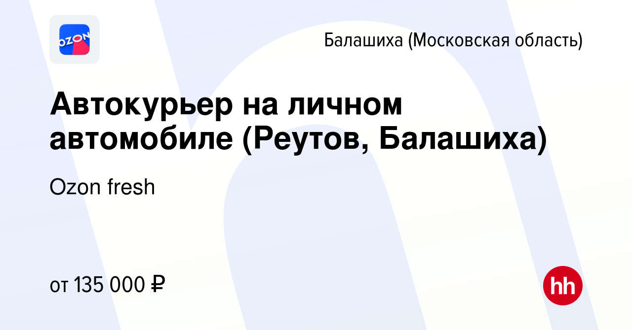 Вакансия Автокурьер на личном автомобиле (Реутов, Балашиха) в Балашихе,  работа в компании Ozon fresh (вакансия в архиве c 28 января 2024)