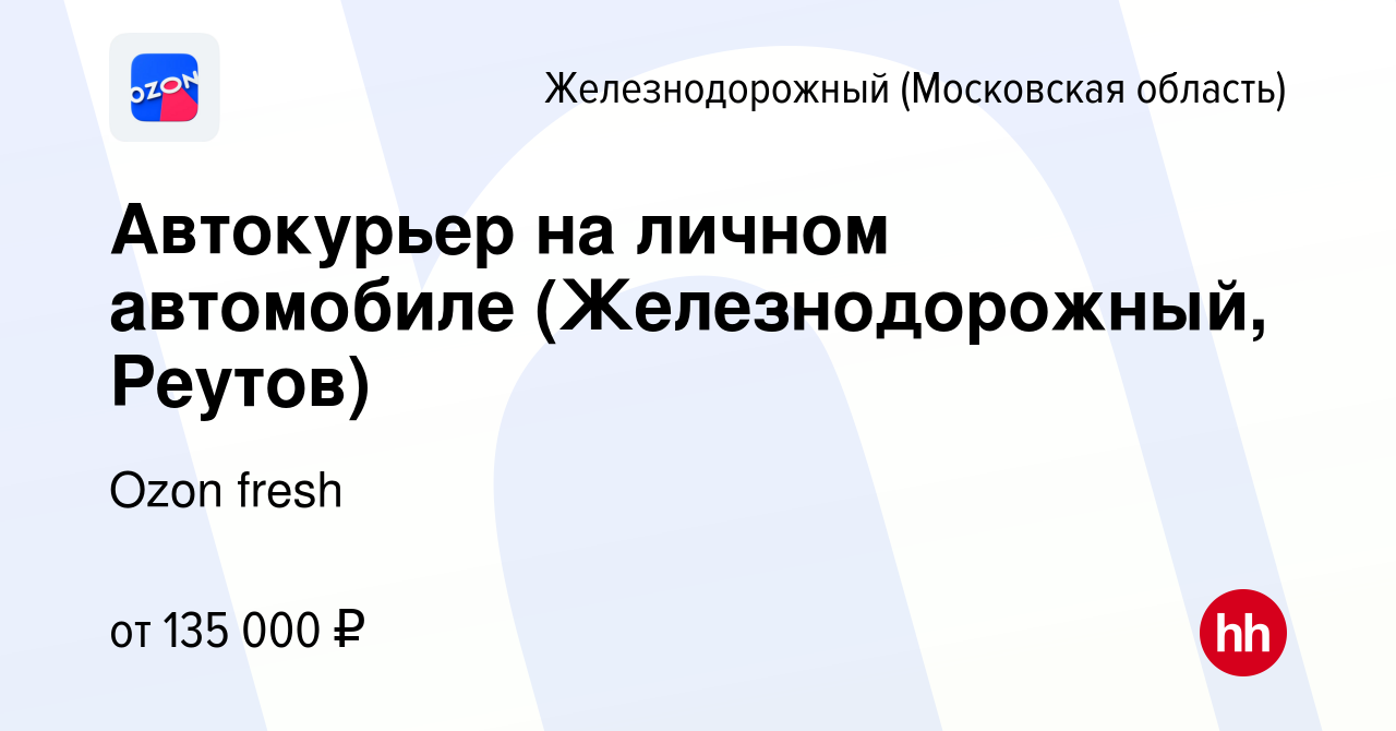 Вакансия Автокурьер на личном автомобиле (Железнодорожный, Реутов) в  Железнодорожном, работа в компании Ozon fresh (вакансия в архиве c 28  января 2024)