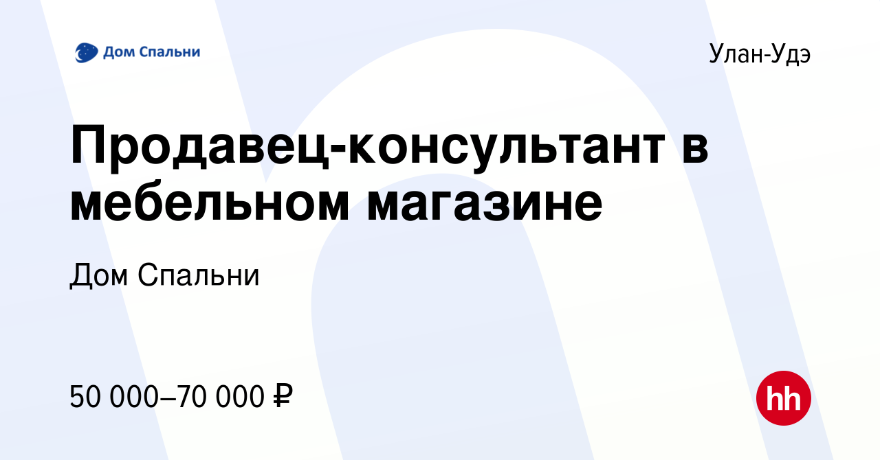 Вакансия Продавец-консультант в мебельном магазине в Улан-Удэ, работа в  компании Дом Спальни (вакансия в архиве c 8 июня 2023)