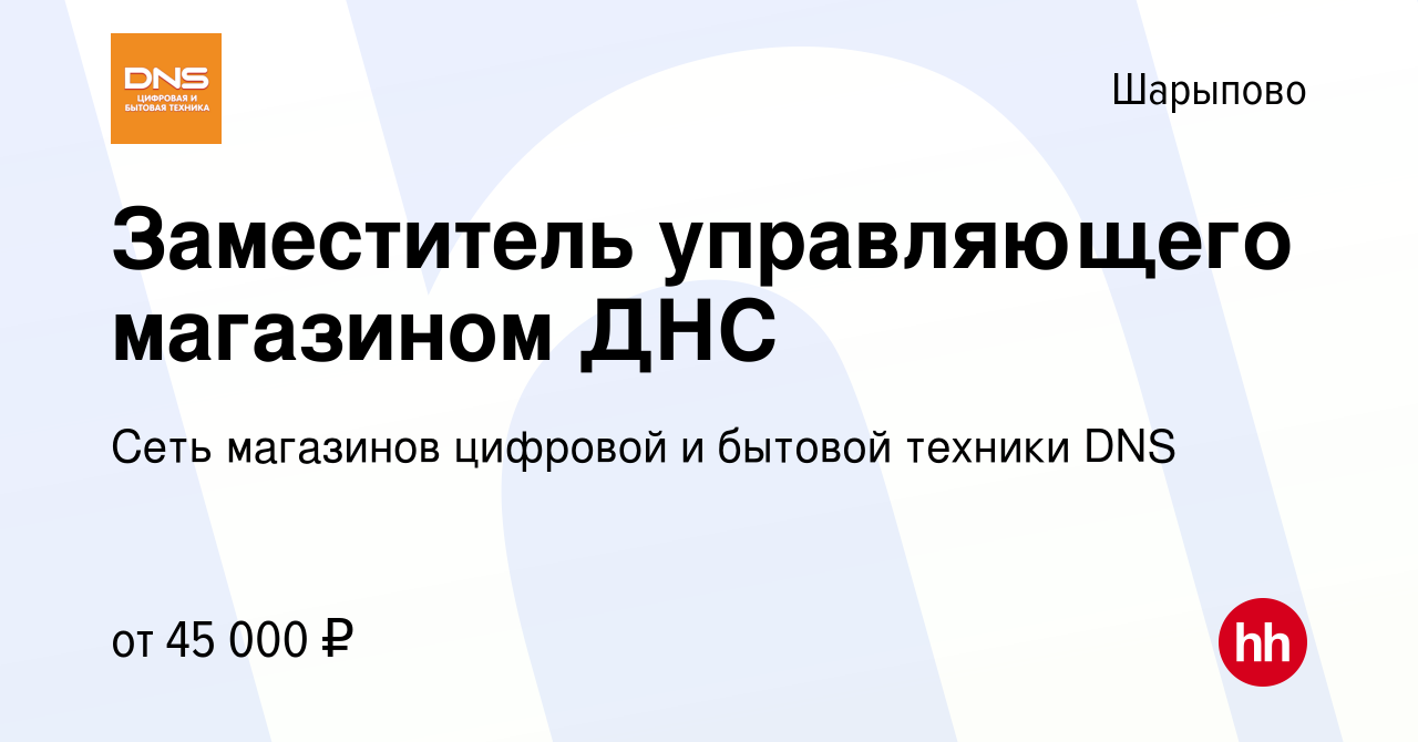 Вакансия Заместитель управляющего магазином ДНС в Шарыпово, работа в  компании Сеть магазинов цифровой и бытовой техники DNS (вакансия в архиве c  31 мая 2023)