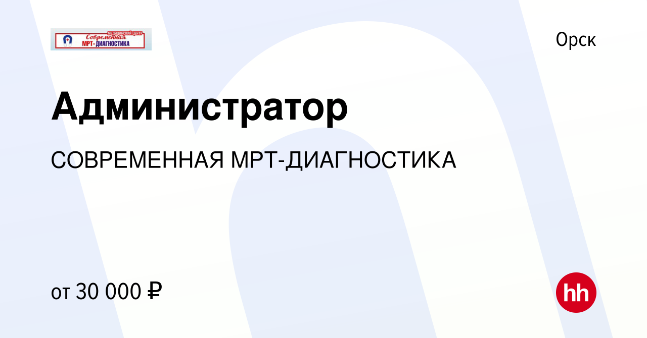 Вакансия Администратор в Орске, работа в компании СОВРЕМЕННАЯ МРТ-ДИАГНОСТИКА  (вакансия в архиве c 8 июня 2023)