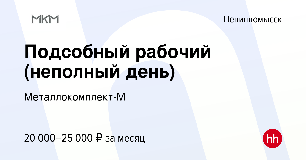 Вакансия Подсобный рабочий (неполный день) в Невинномысске, работа в  компании Металлокомплект-М (вакансия в архиве c 6 августа 2023)