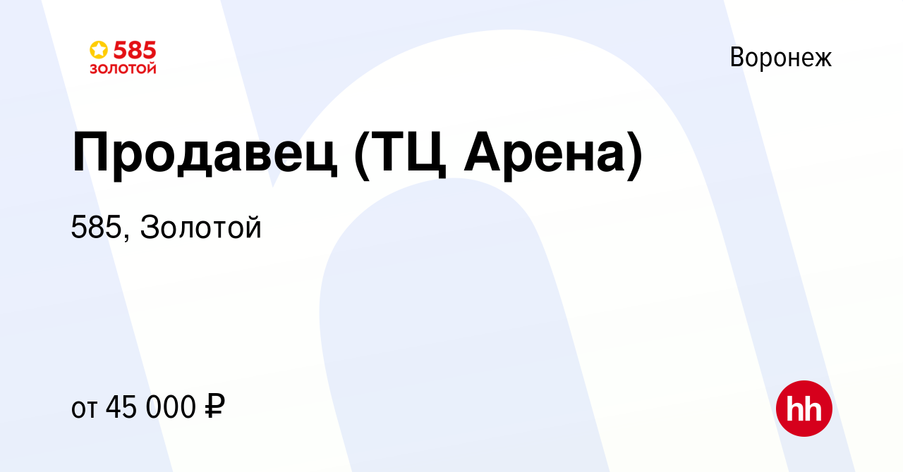 Вакансия Продавец (ТЦ Арена) в Воронеже, работа в компании 585, Золотой  (вакансия в архиве c 14 июня 2023)