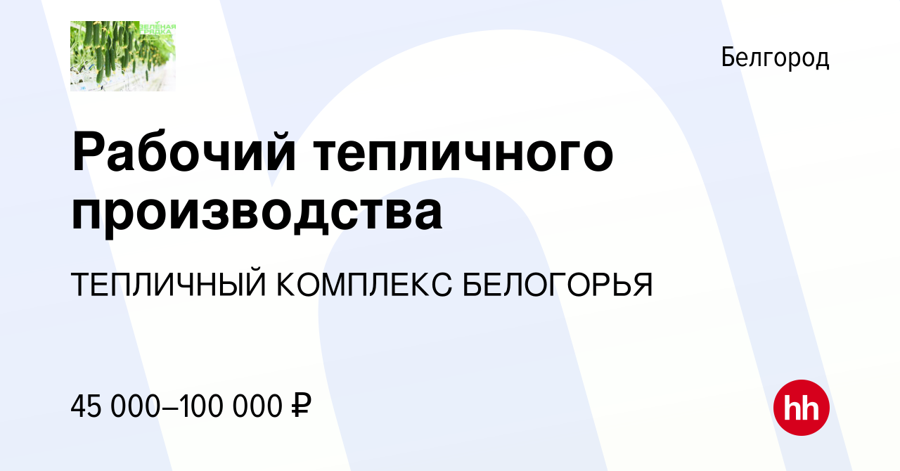 Вакансия Рабочий тепличного производства в Белгороде, работа в компании  ТЕПЛИЧНЫЙ КОМПЛЕКС БЕЛОГОРЬЯ (вакансия в архиве c 8 февраля 2024)