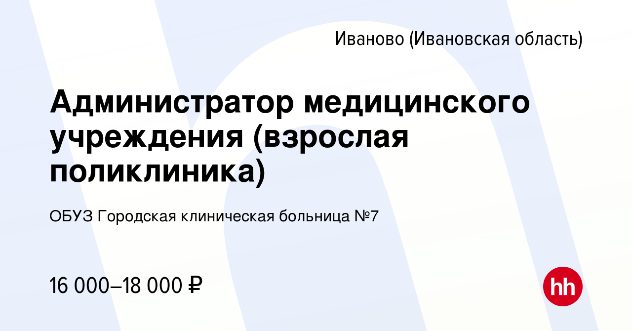 Вакансия Администратор медицинского учреждения (взрослая поликлиника) в  Иваново, работа в компании ОБУЗ Городская клиническая больница №7 (вакансия  в архиве c 17 января 2024)