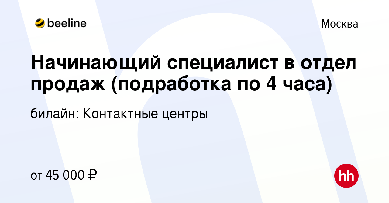 Вакансия Начинающий специалист в отдел продаж (подработка по 4 часа) в  Москве, работа в компании билайн: Контактные центры (вакансия в архиве c 9  июня 2023)